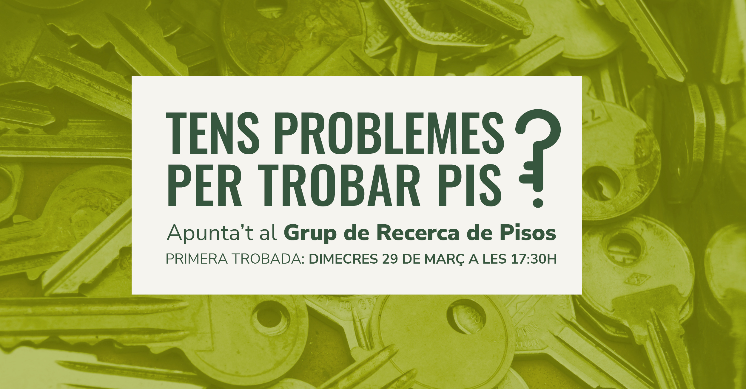 "Tens problemes per trobar pis? APunta't al Grup de Recerca de Pisos. Primera trobada: dimecres 19 de març a les 17:30h."